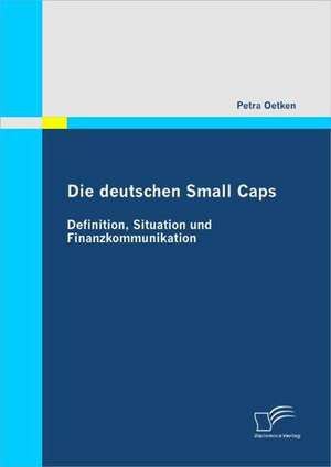 Die Deutschen Small Caps: Definition, Situation Und Finanzkommunikation de Petra Oetken