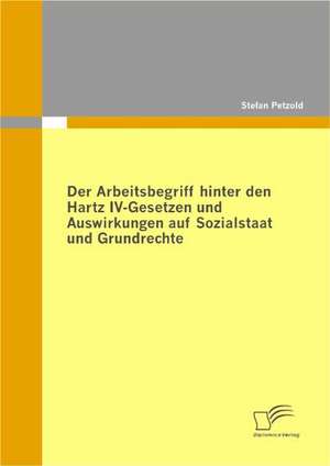 Der Arbeitsbegriff Hinter Den Hartz IV-Gesetzen Und Auswirkungen Auf Sozialstaat Und Grundrechte: Zentrale Erfolgsfaktoren Fur Die Kooperation Zwischen Dem Unternehmen Und Seinen Stakeholdern de Stefan Petzold