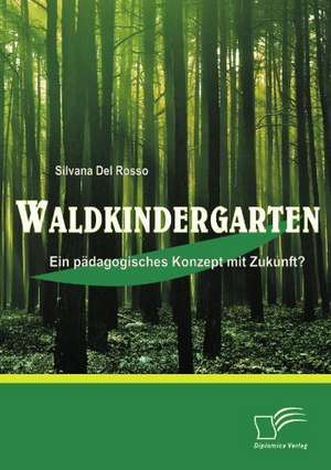 Waldkindergarten: Ein P Dagogisches Konzept Mit Zukunft? de Silvana Del Rosso