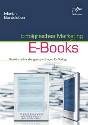 Erfolgreiches Marketing Von E-Books: Zur Bedeutung Der Dezemberrevolution Von 1989 Fur Die Rum Nische Literatur de Martin Bardeleben