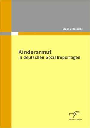 Kinderarmut in Deutschen Sozialreportagen: Eine Empirische Studie Am Beispiel Automobildesign de Claudia Hörnicke