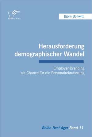 Herausforderung Demographischer Wandel: Employer Branding ALS Chance Fur Die Personalrekrutierung de Björn Bollwitt