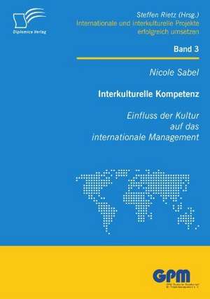 Interkulturelle Kompetenz: Einfluss Der Kultur Auf Das Internationale Management de Nicole Sabel