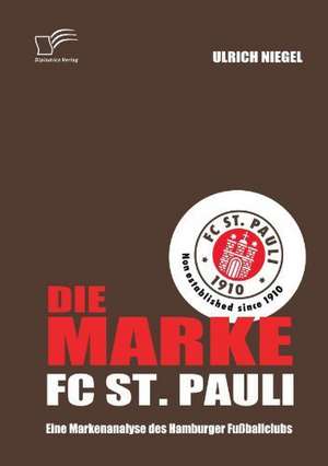 Die Marke FC St. Pauli: Eine Markenanalyse Des Hamburger Fu Ballclubs de Ulrich Niegel