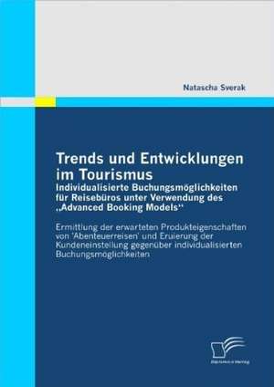 Trends Und Entwicklungen Im Tourismus: Individualisierte Buchungsmoglichkeiten Fur Reiseburos Unter Verwendung Des Advanced Booking Models" de Natascha Sverak