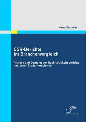 Csr-Berichte Im Branchenvergleich: Analyse Und Deutung Der Nachhaltigkeitsberichte Deutscher Grossunternehmen de Henry Klöckner