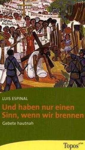 Und haben nur einen Sinn, wenn wir brennen de Luis Espinal