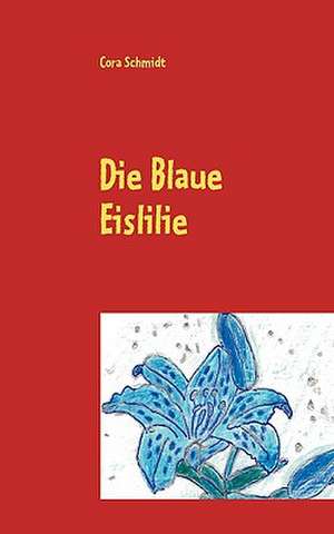 Die Blaue Eislilie de Cora Schmidt