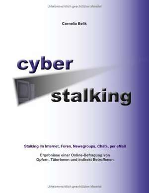 Cyberstalking - Stalking Im Internet, Foren, Newsgroups, Chats, Per Email: Innovation Im Rahmen Des Europ Ischen Sozialfonds de Cornelia Belik