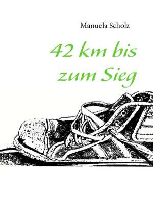 42 km bis zum Sieg de Manuela Scholz