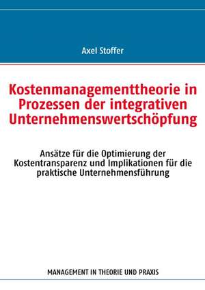 Kostenmanagementtheorie in Prozessen der integrativen Unternehmenswertschöpfung de Axel Stoffer