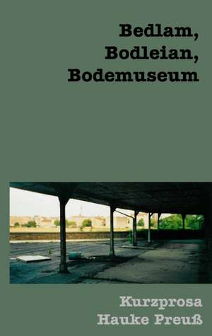 Bedlam, Bodleian, Bodemuseum de Hauke Preuß