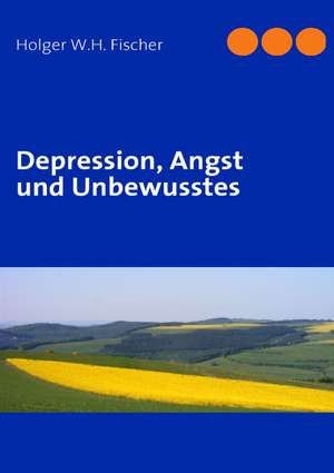 Depression, Angst und Unbewusstes de Holger W. H. Fischer