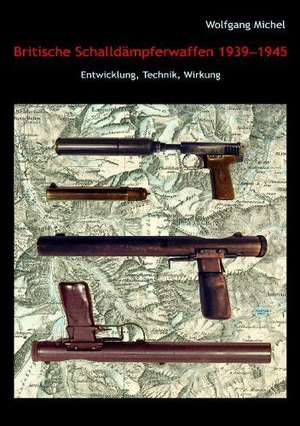 Britische Schalldämpferwaffen 1939-1945 de Wolfgang Michel