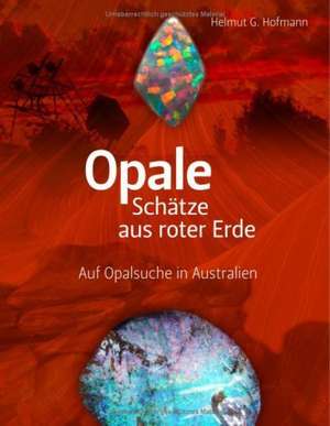 Opale - Schätze aus roter Erde de Helmut G. Hofmann