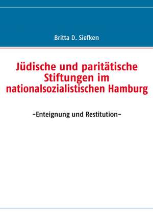 Judische Und Paritatische Stiftungen Im Nationalsozialistischen Hamburg: Miteinander-Fureinander E.V de Britta D. Siefken