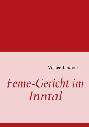 Feme-Gericht im Inntal de Volker Lindner