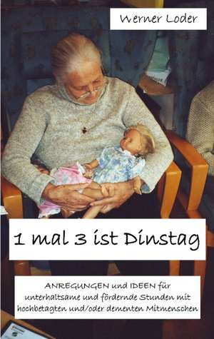 1 mal 3 ist Dinstag de Werner Loder