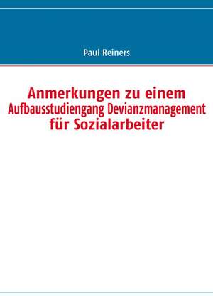 Anmerkungen zu einem Aufbausstudiengang Devianzmanagement für Sozialarbeiter de Paul Reiners