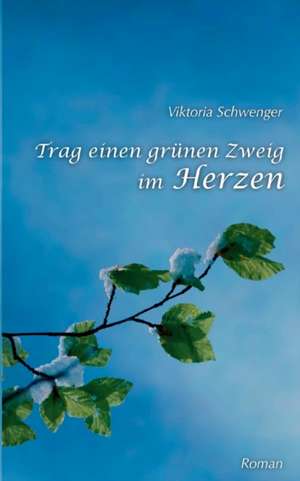 Trag Einen Grunen Zweig Im Herzen...: Allyde@yahoogroups.de de Viktoria Schwenger