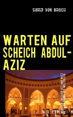 Warten Auf Scheich Abdul-Aziz, Bd. I de Sigrid von Broich