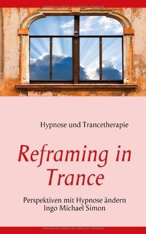 Reframing in Trance de Ingo Michael Simon