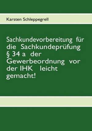 Sachkundevorbereitung für die Sachkundeprüfung § 34 a der Gewerbeordnung vor der IHK leicht gemacht! de Karsten Schleppegrell