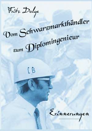 Vom Schwarzmarkthändler zum Diplomingenieur de Fritz Dolge