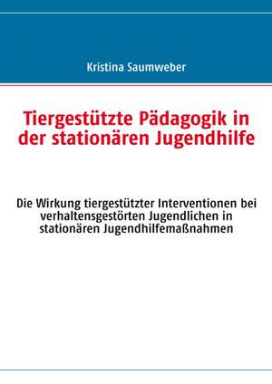 Tiergestützte Pädagogik in der stationären Jugendhilfe de Kristina Saumweber