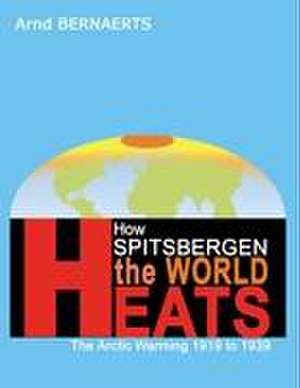 How Spitsbergen Heats The World de Arnd Bernaerts