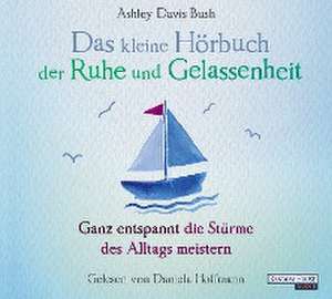 Das kleine Hör-Buch der Ruhe und Gelassenheit de Ashley Davis Bush