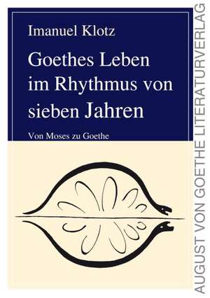 Goethes Leben im Rhythmus von sieben Jahren de Imanuel Klotz