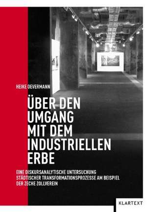 Über den Umgang mit dem industriellen Erbe de Heike Oevermann