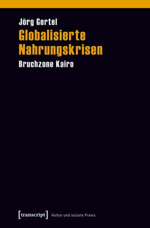 Globalisierte Nahrungskrisen de Jörg Gertel