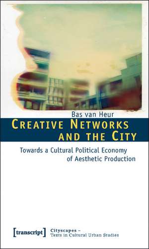 Creative Networks and the City: Towards a Cultural Political Economy of Aesthetic Production de Bas van van Heur