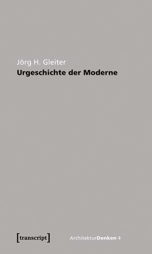 Urgeschichte der Moderne de Jörg H. Gleiter