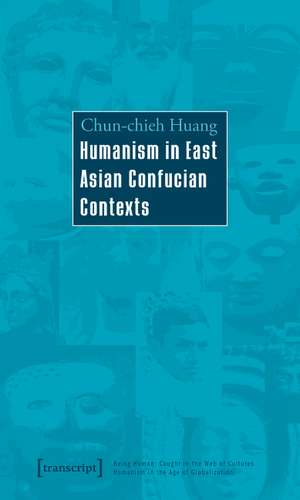 Humanism in East Asian Confucian Contexts de Chun-Chieh Huang