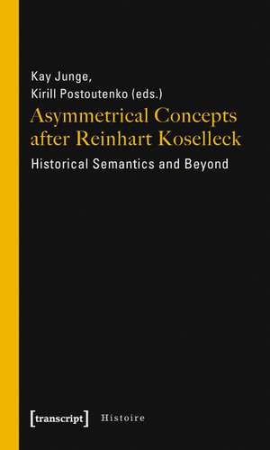 Asymmetrical Concepts after Reinhart Koselleck: Historical Semantics and Beyond de Kay Junge