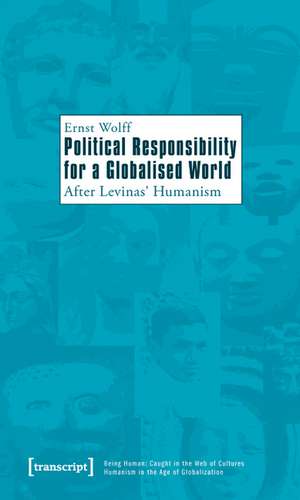 Political Responsibility for a Globalised World: After Levinas' Humanism de Ernst Wolff