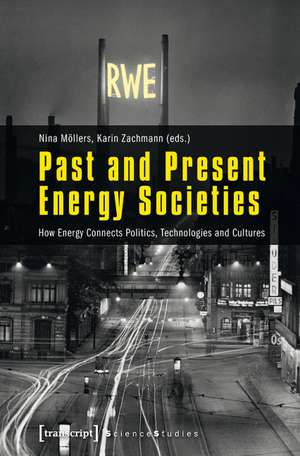 Past and Present Energy Societies: How Energy Connects Politics, Technologies and Cultures de Nina Mllers