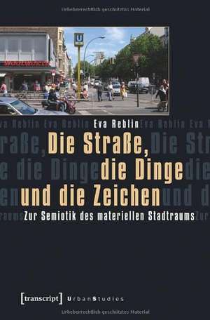 Die Straße, die Dinge und die Zeichen de Eva Reblin