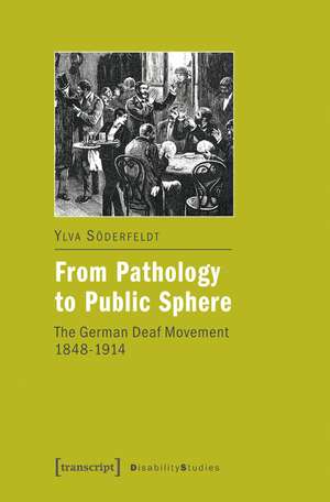 From Pathology to Public Sphere: The German Deaf Movement 1848-1914 de Ylva Sderfeldt