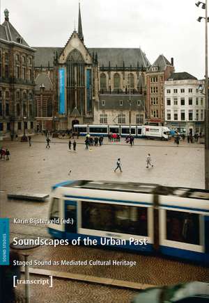 Soundscapes of the Urban Past: Staged Sound as Mediated Cultural Heritage de Karin Bijsterveld