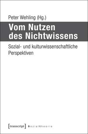 Vom Nutzen des Nichtwissens de Peter Wehling