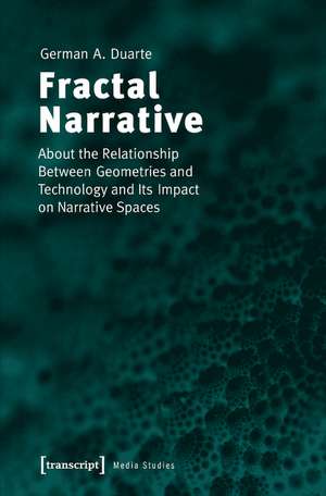 Fractal Narrative: About the Relationship Between Geometries and Technology and Its Impact on Narrative Spaces de German A. Duarte