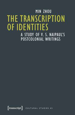 The Transcription of Identities: A Study of V. S. Naipaul's Postcolonial Writings de Min Zhou PhD