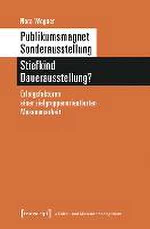 Publikumsmagnet Sonderausstellung - Stiefkind Dauerausstellung? de Nora Wegner