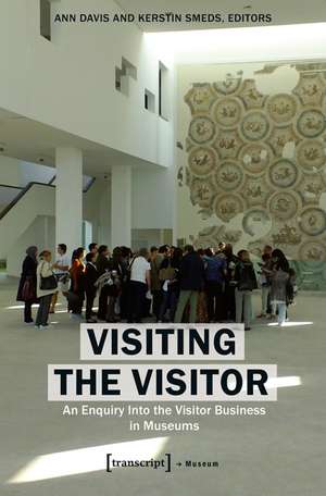 Visiting the Visitor: An Enquiry Into the Visitor Business in Museums de Ann Davis