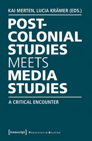 Postcolonial Studies Meets Media Studies: A Critical Encounter de Kai Merten