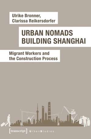 Urban Nomads Building Shanghai: Migrant Workers and the Construction Process de Ulrike Bronner